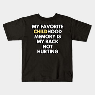 my favorite childhood memory is my back not hurting Kids T-Shirt